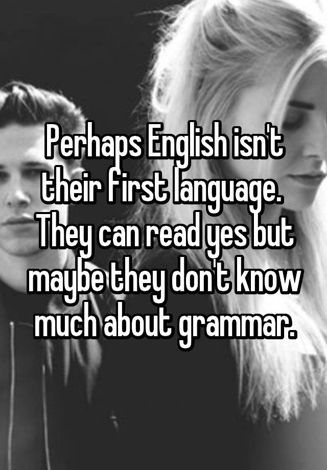 perhaps-english-isn-t-their-first-language-they-can-read-yes-but-maybe