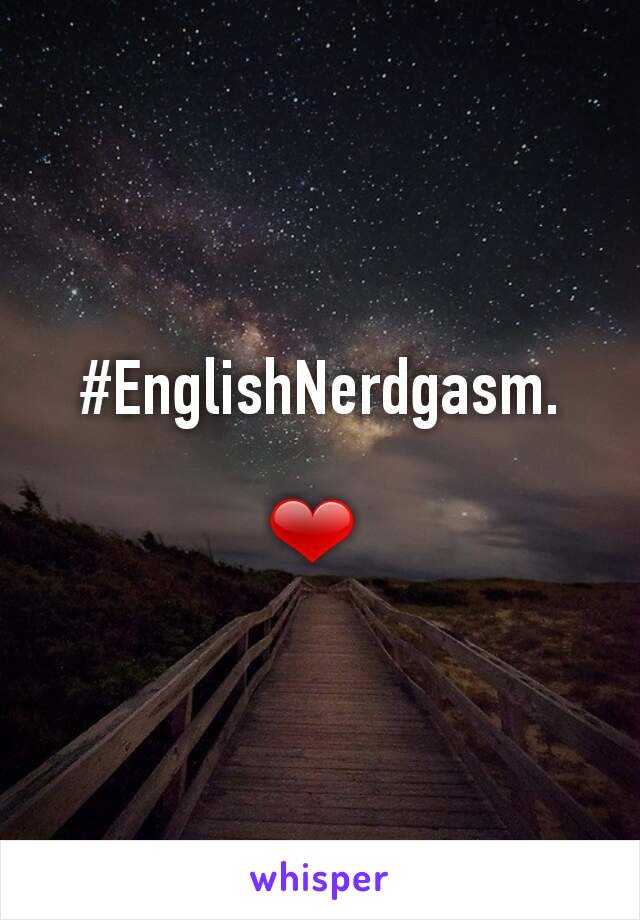 #EnglishNerdgasm.

❤ 