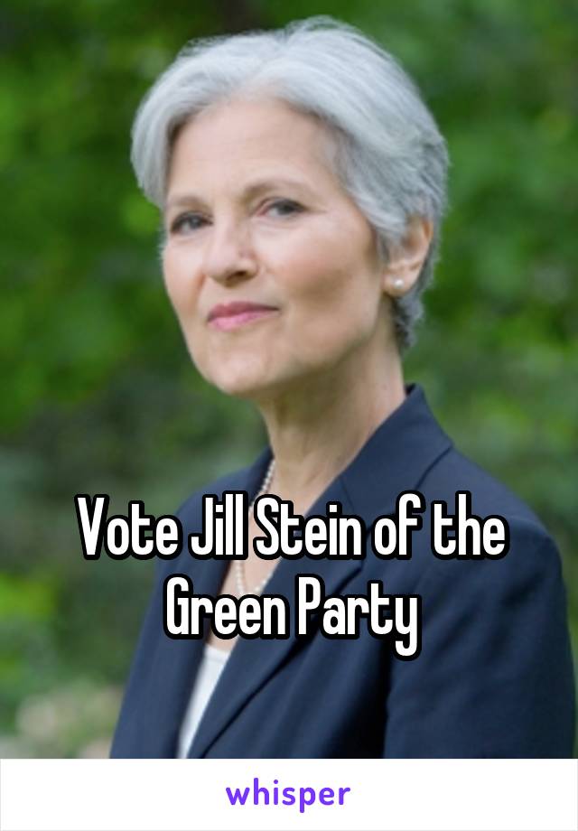 



Vote Jill Stein of the Green Party