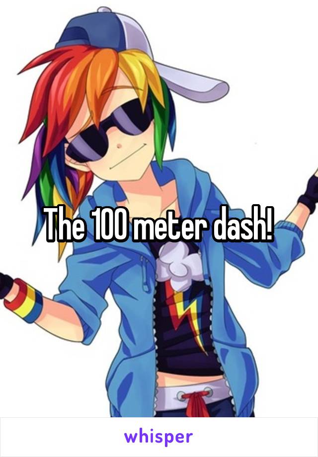 The 100 meter dash! 