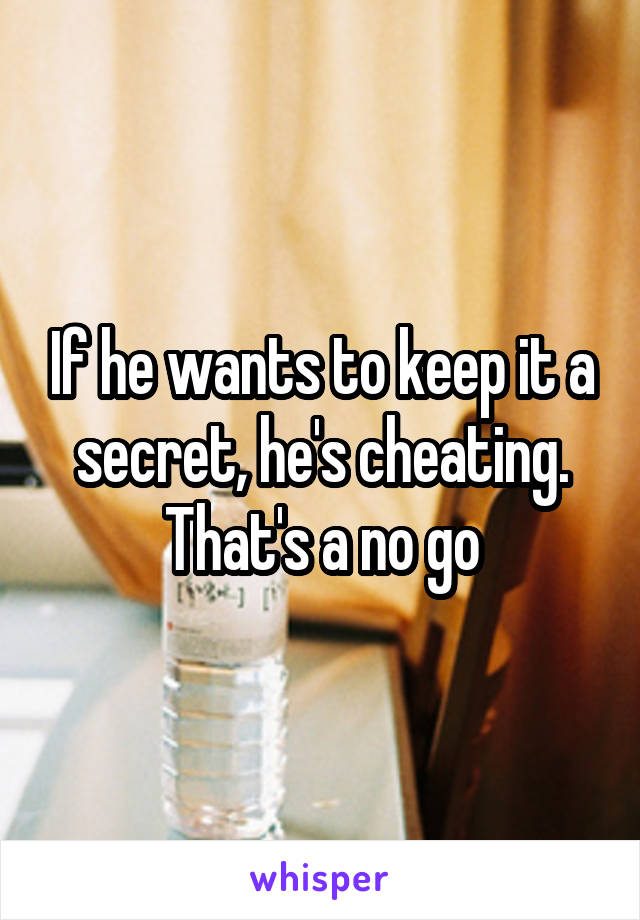 If he wants to keep it a secret, he's cheating. That's a no go