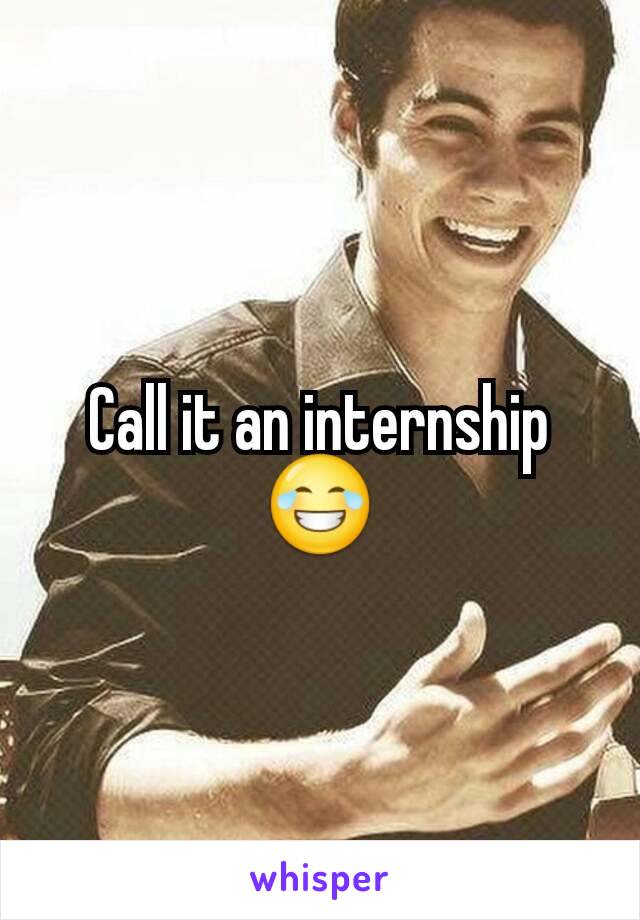 Call it an internship 😂