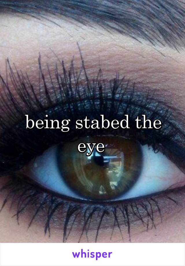 being stabed the eye 