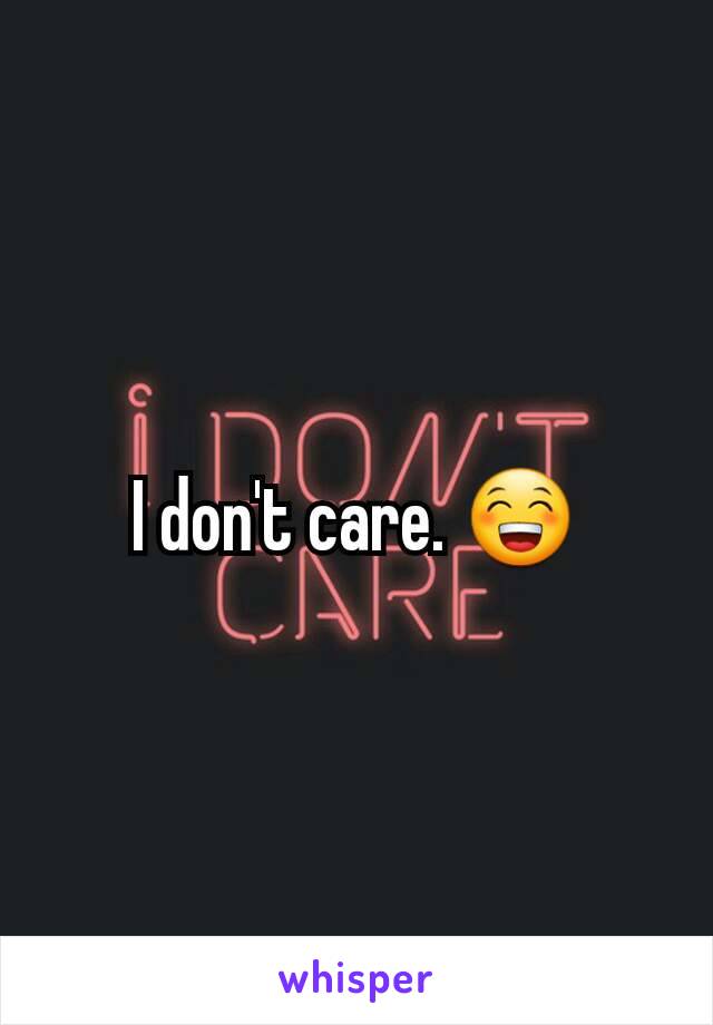 I don't care. 😁