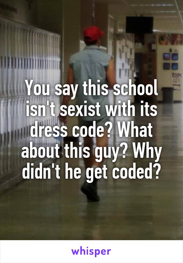 You say this school isn't sexist with its dress code? What about this guy? Why didn't he get coded?