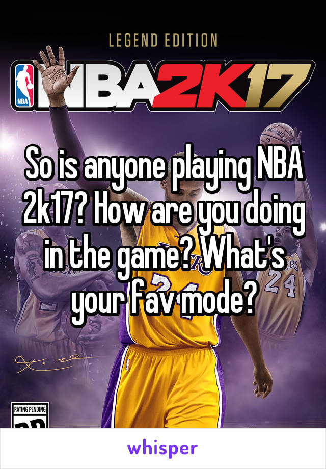 So is anyone playing NBA 2k17? How are you doing in the game? What's your fav mode?