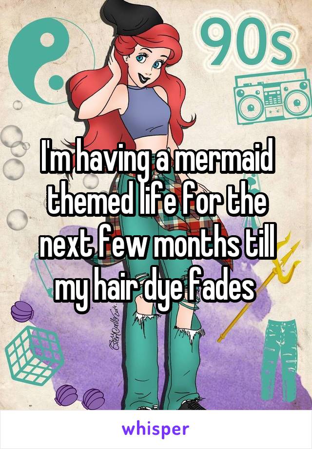 I'm having a mermaid themed life for the next few months till my hair dye fades 