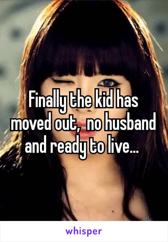 Finally the kid has moved out,  no husband and ready to live… 