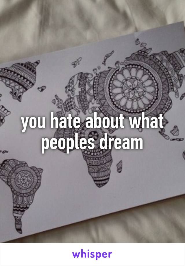 you hate about what peoples dream