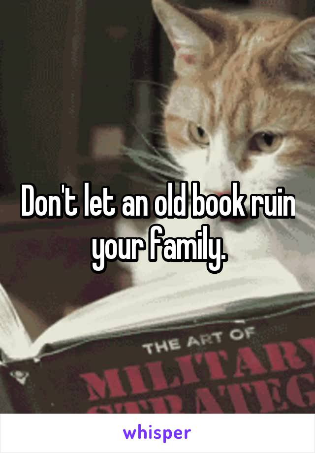 Don't let an old book ruin your family.