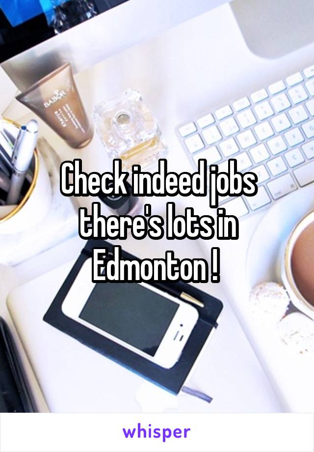 Check indeed jobs there's lots in Edmonton ! 