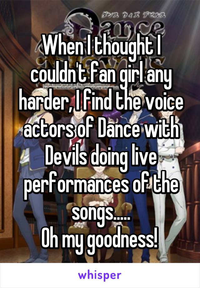 When I thought I couldn't fan girl any harder, I find the voice actors of Dance with Devils doing live performances of the songs.....
Oh my goodness! 