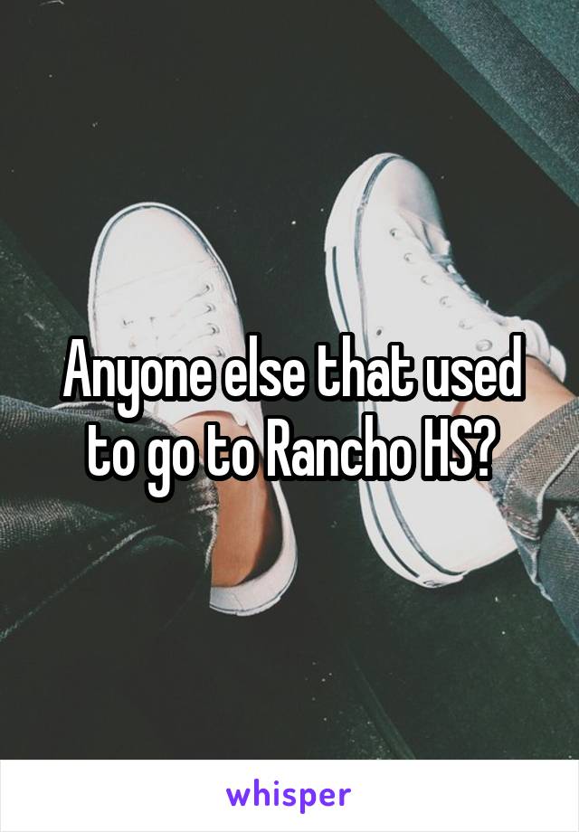 Anyone else that used to go to Rancho HS?