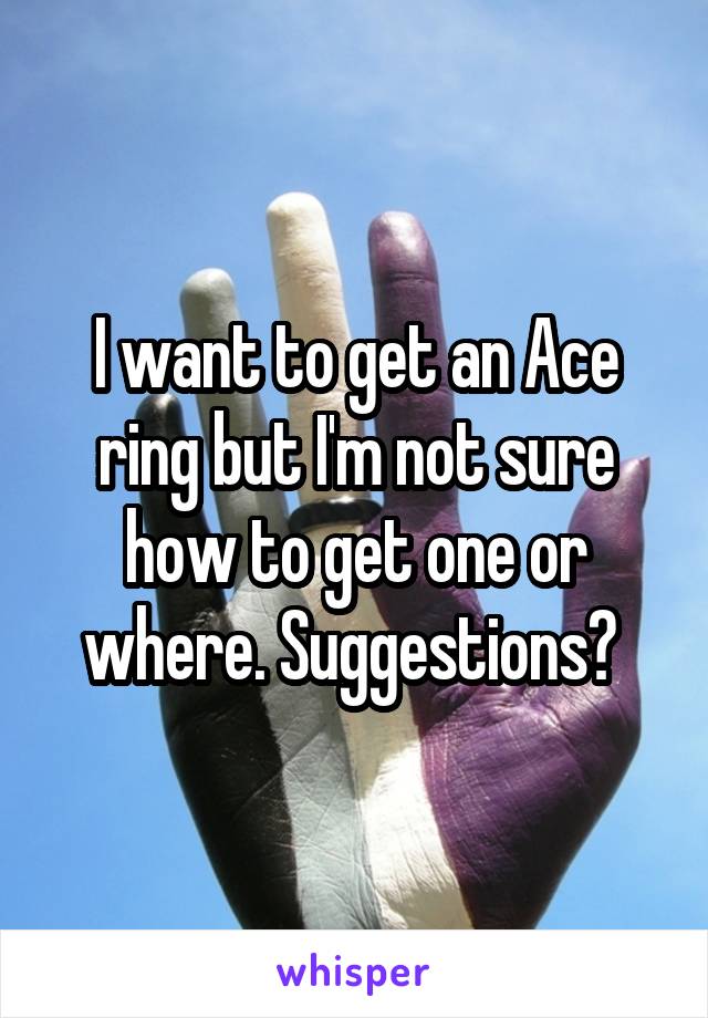 I want to get an Ace ring but I'm not sure how to get one or where. Suggestions? 