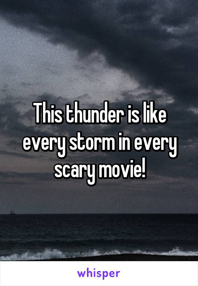 This thunder is like every storm in every scary movie!