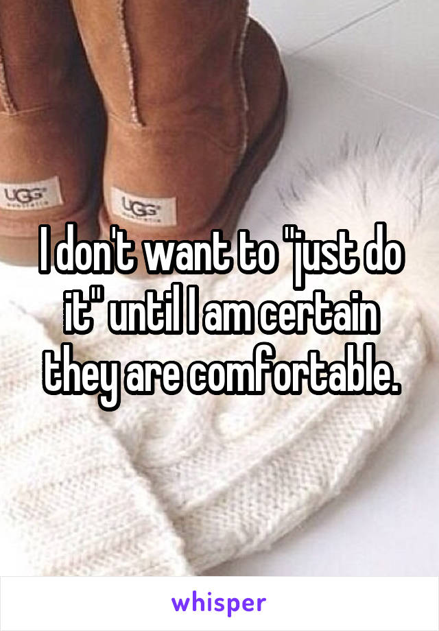 I don't want to "just do it" until I am certain they are comfortable.