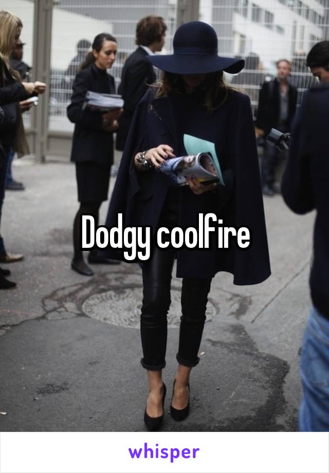 Dodgy coolfire