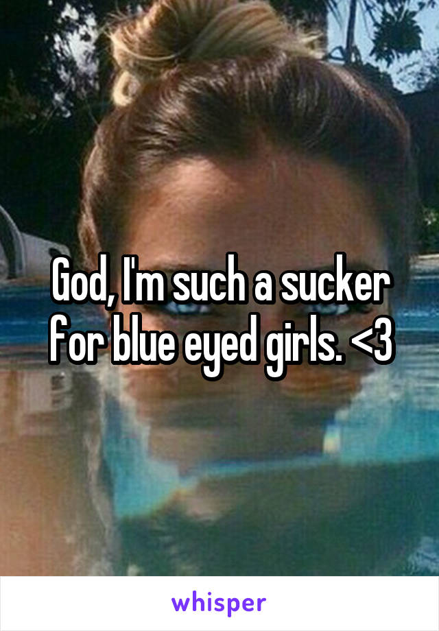 God, I'm such a sucker for blue eyed girls. <3