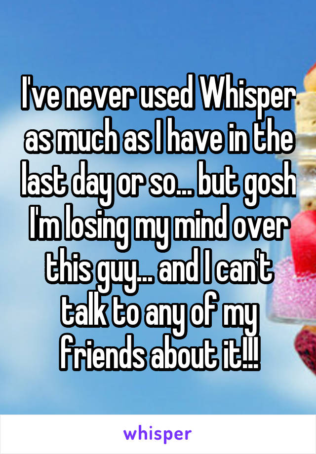 I've never used Whisper as much as I have in the last day or so... but gosh I'm losing my mind over this guy... and I can't talk to any of my friends about it!!!