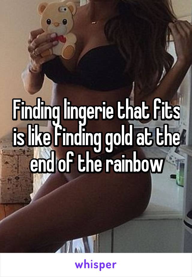Finding lingerie that fits is like finding gold at the end of the rainbow