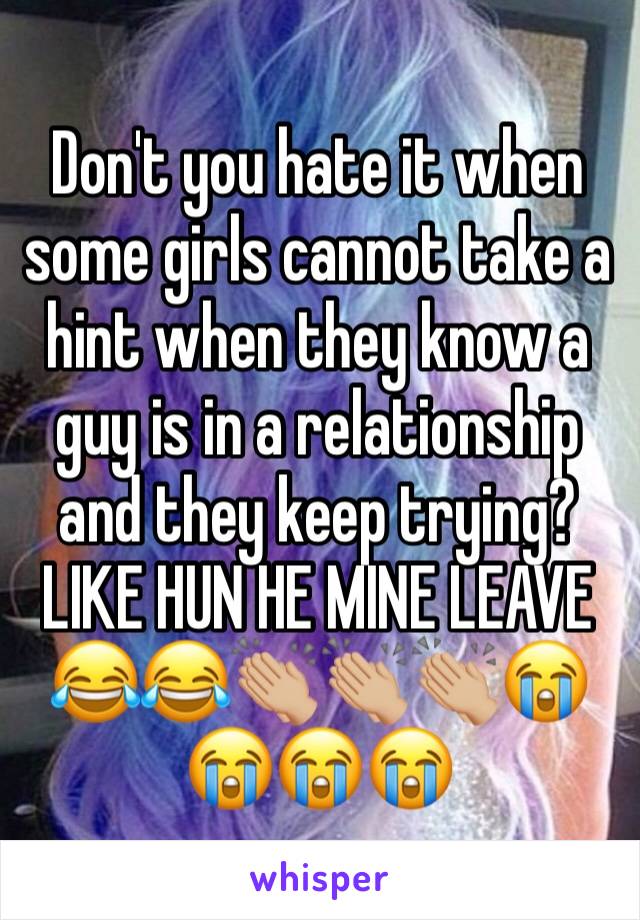 Don't you hate it when some girls cannot take a hint when they know a guy is in a relationship and they keep trying? LIKE HUN HE MINE LEAVE 😂😂👏🏼👏🏼👏🏼😭😭😭😭