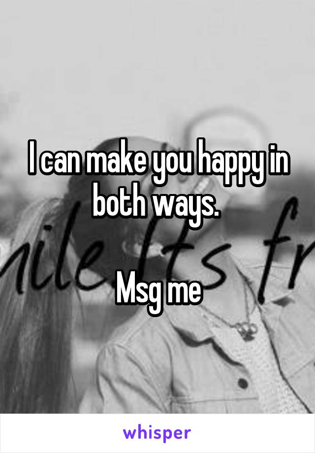 I can make you happy in both ways. 

Msg me