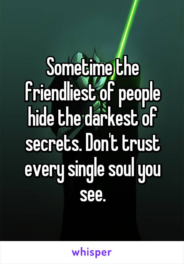 Sometime the friendliest of people hide the darkest of secrets. Don't trust every single soul you see.