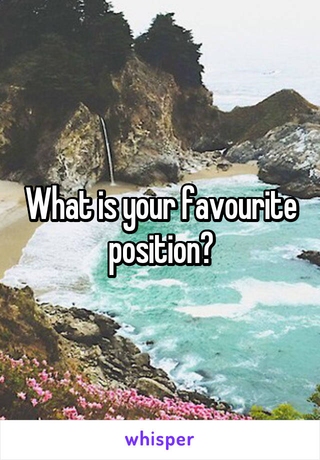 What is your favourite position?