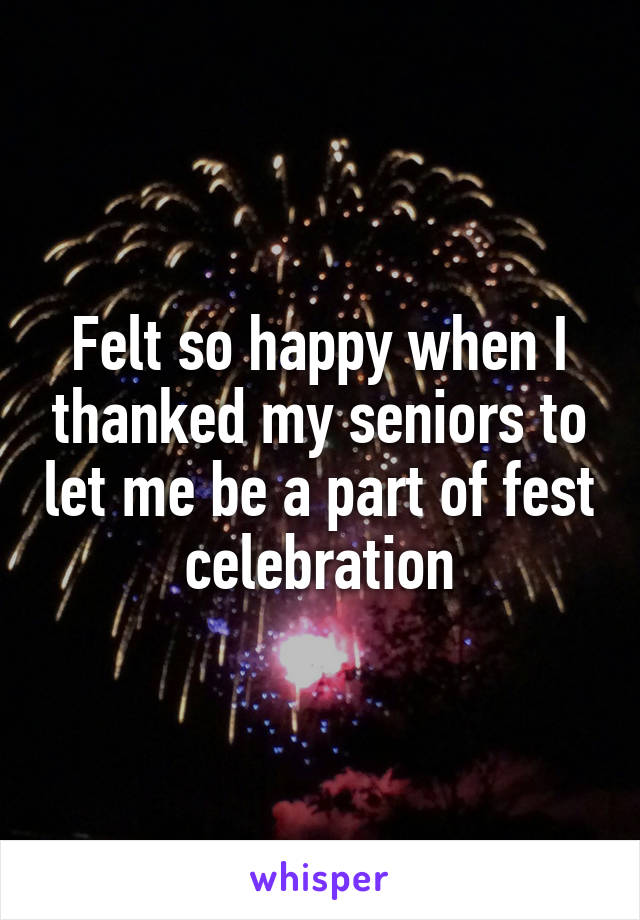 Felt so happy when I thanked my seniors to let me be a part of fest celebration