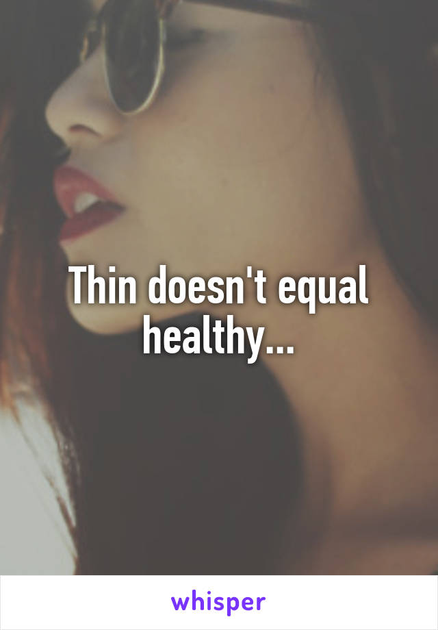 Thin doesn't equal healthy...