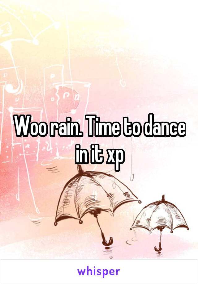 Woo rain. Time to dance in it xp