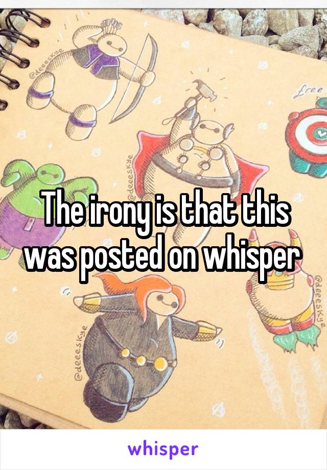 The irony is that this was posted on whisper 