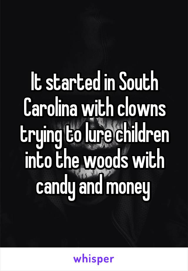 It started in South Carolina with clowns trying to lure children into the woods with candy and money 
