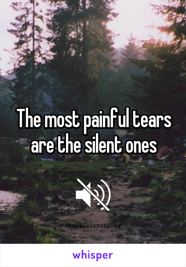 The most painful tears are the silent ones