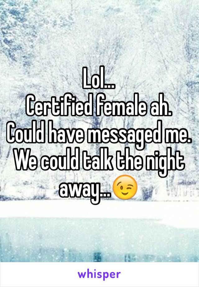 Lol...
Certified female ah.
Could have messaged me.
We could talk the night away...😉