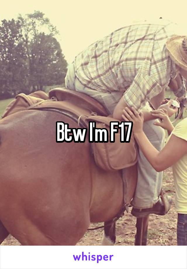 Btw I'm F17