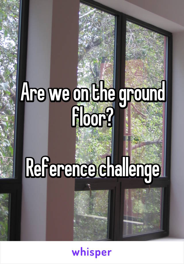 Are we on the ground floor?

Reference challenge