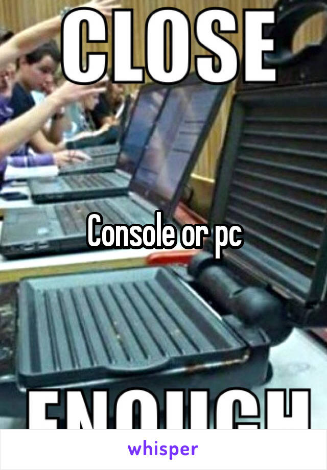 Console or pc