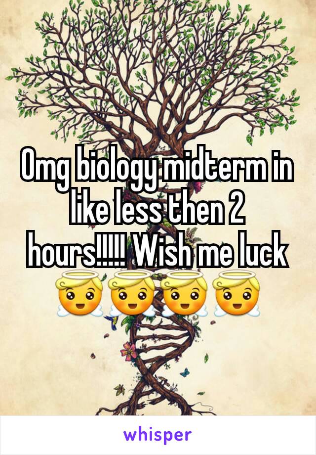 Omg biology midterm in like less then 2 hours!!!!! Wish me luck 😇😇😇😇