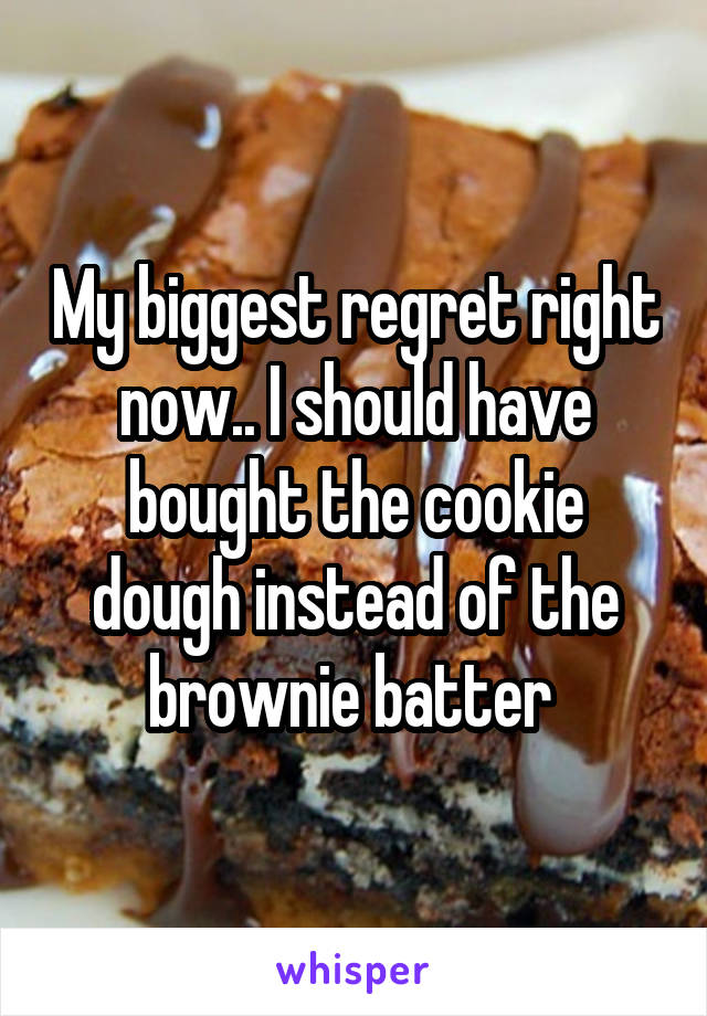My biggest regret right now.. I should have bought the cookie dough instead of the brownie batter 