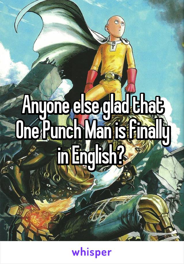 Anyone else glad that One Punch Man is finally in English? 