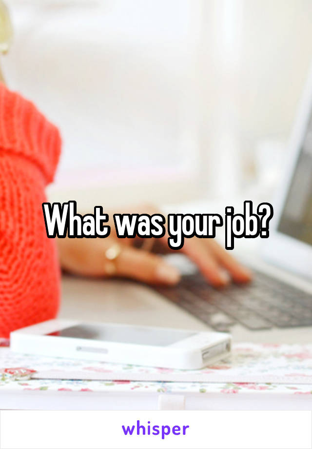 What was your job?
