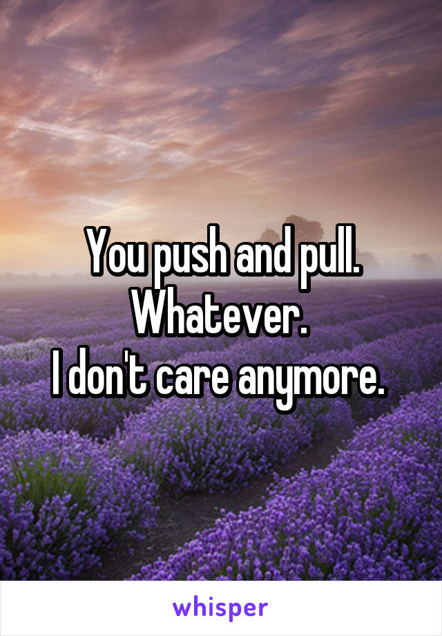 You push and pull. Whatever. 
I don't care anymore. 