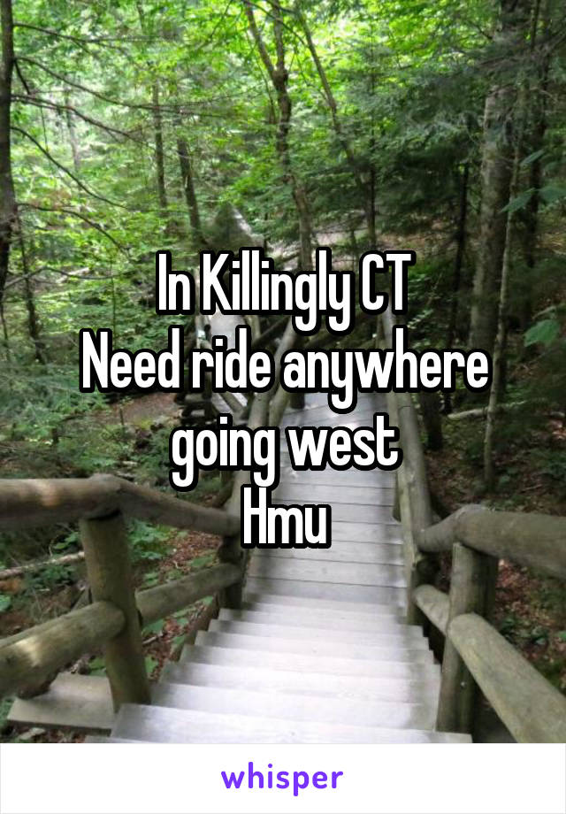 In Killingly CT
Need ride anywhere going west
Hmu