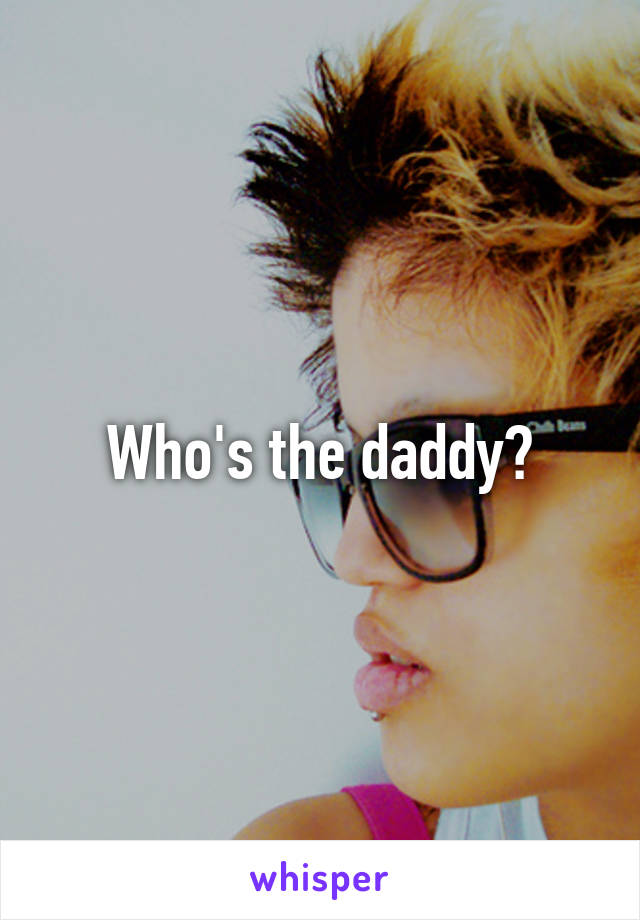 Who's the daddy?