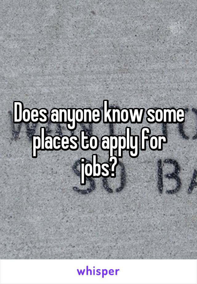 Does anyone know some places to apply for jobs?