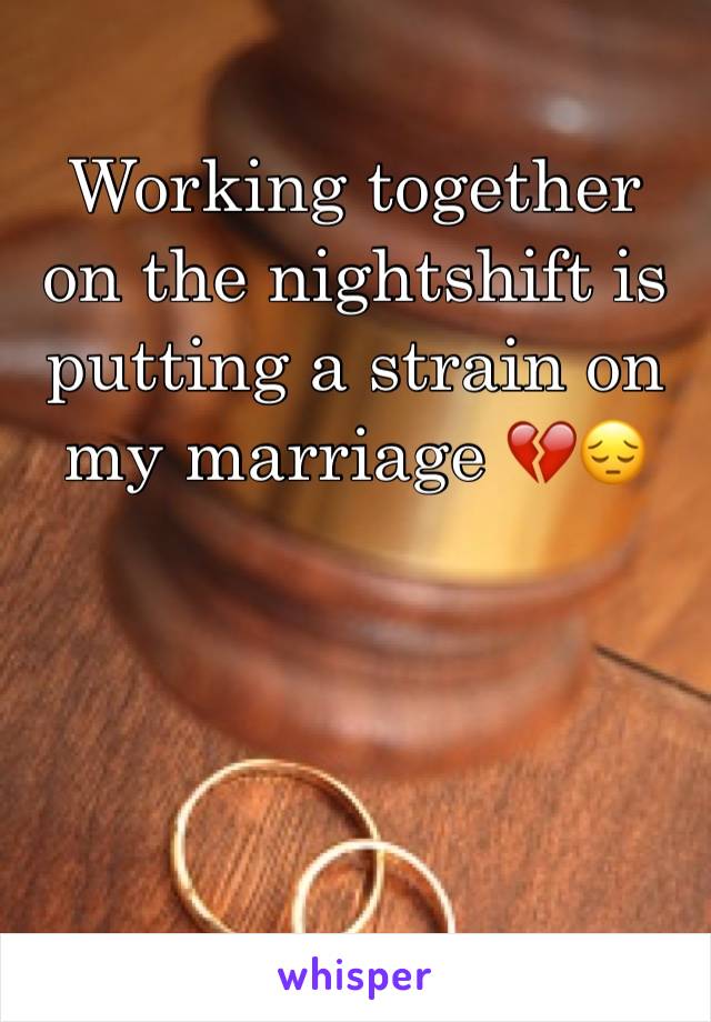Working together on the nightshift is putting a strain on my marriage 💔😔