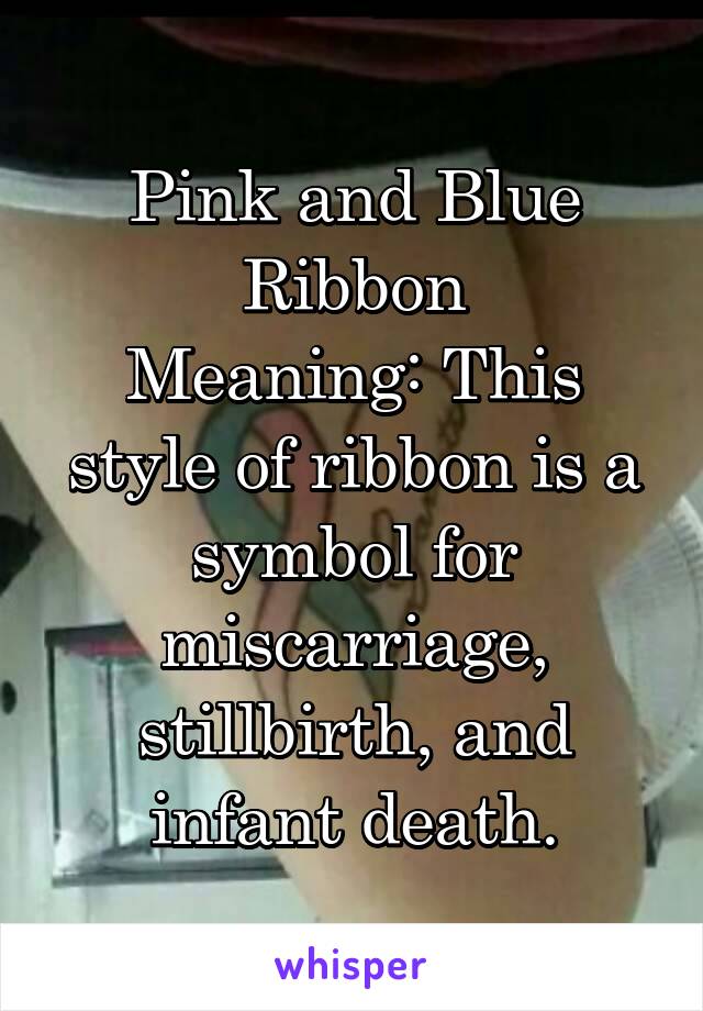 Pink and Blue Ribbon
Meaning: This style of ribbon is a symbol for miscarriage, stillbirth, and infant death.