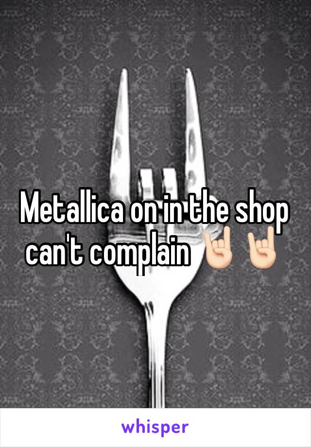 Metallica on in the shop can't complain 🤘🏻🤘🏻