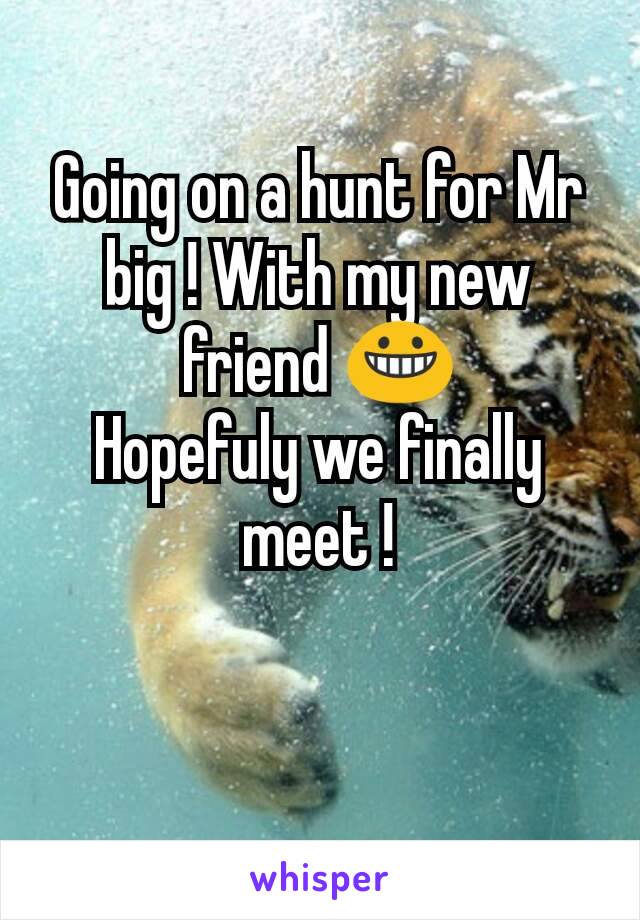 Going on a hunt for Mr big ! With my new friend 😀
Hopefuly we finally meet !